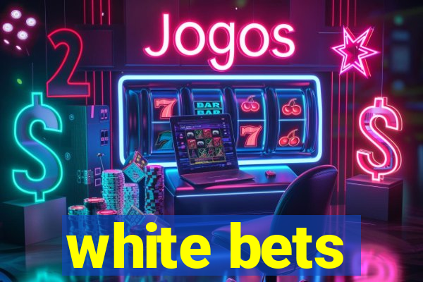 white bets