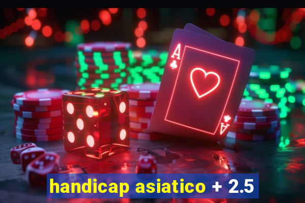 handicap asiatico + 2.5