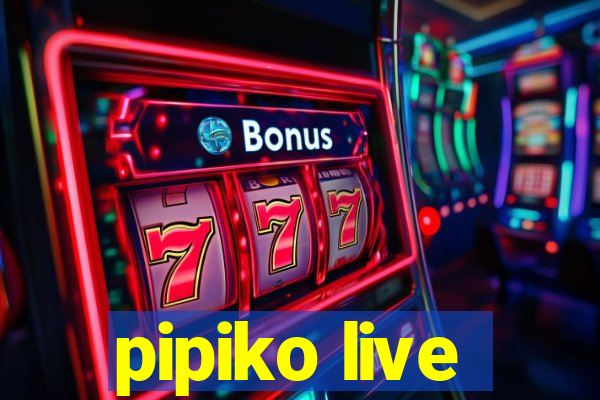 pipiko live