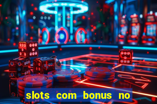 slots com bonus no cadastro e saque free