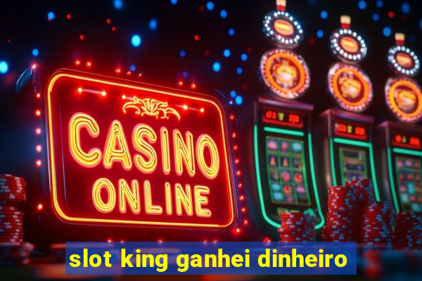 slot king ganhei dinheiro