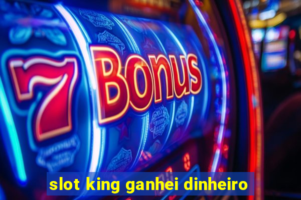 slot king ganhei dinheiro