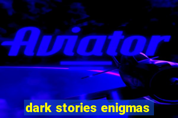 dark stories enigmas