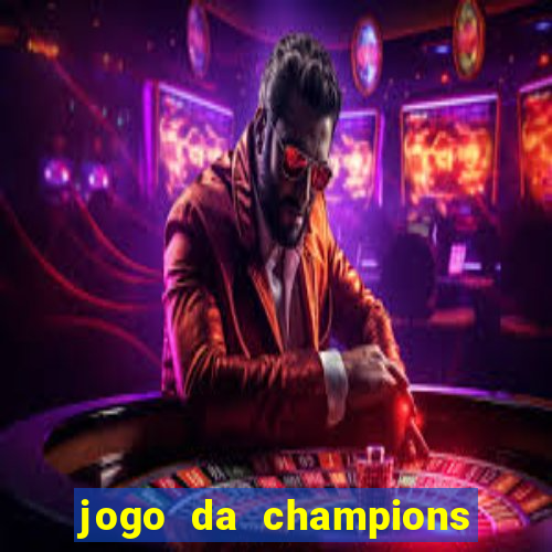 jogo da champions onde vai passar