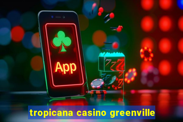 tropicana casino greenville