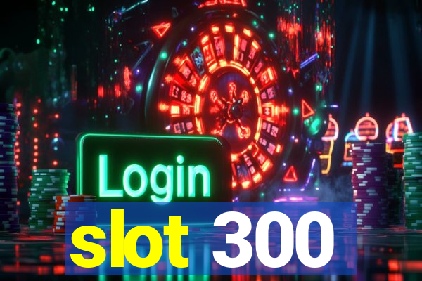 slot 300