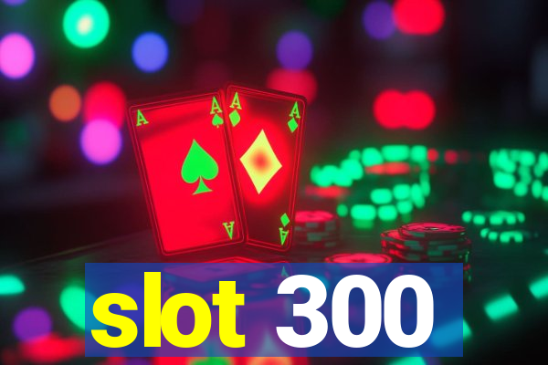 slot 300