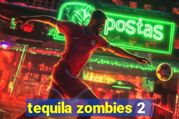 tequila zombies 2