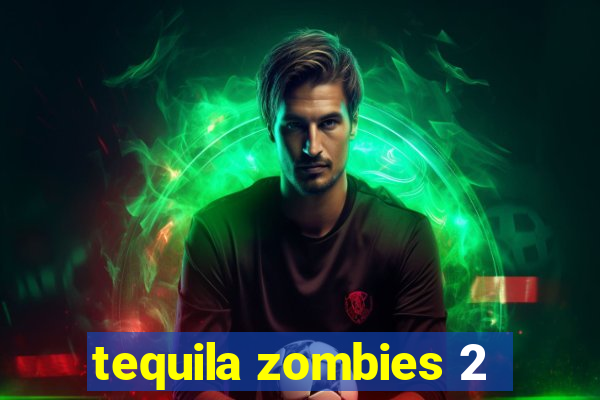 tequila zombies 2