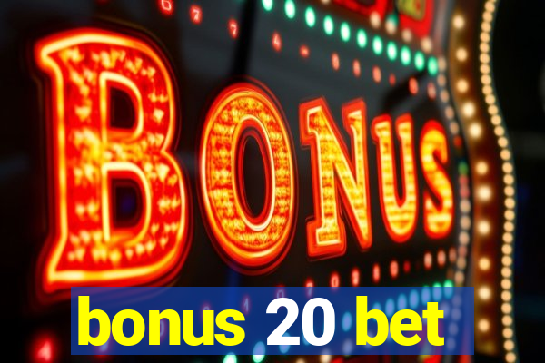 bonus 20 bet