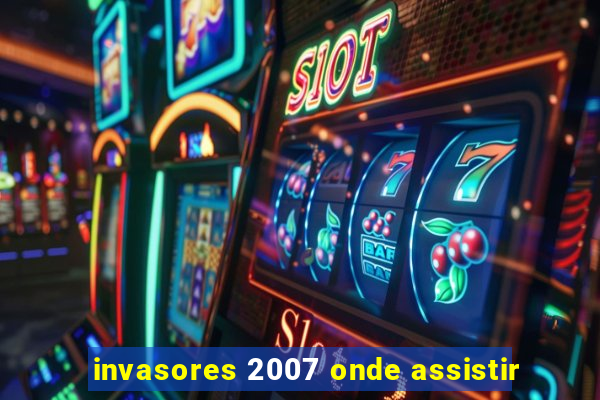 invasores 2007 onde assistir