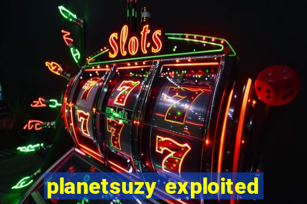 planetsuzy exploited