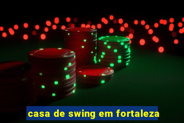 casa de swing em fortaleza