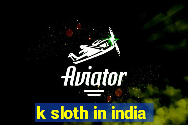 k sloth in india