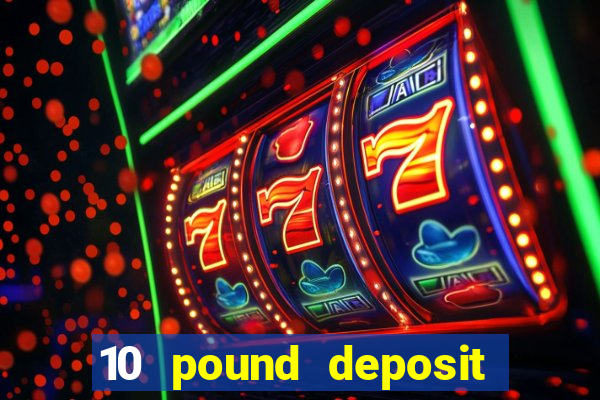 10 pound deposit casino sites