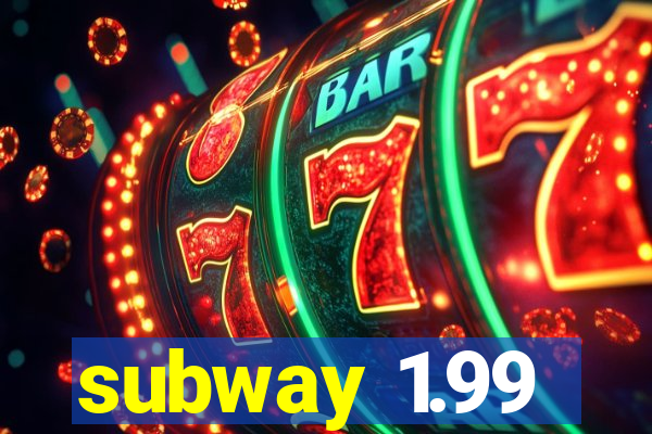 subway 1.99