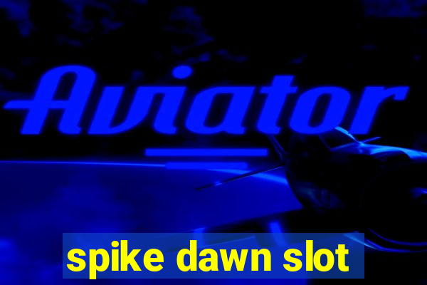 spike dawn slot