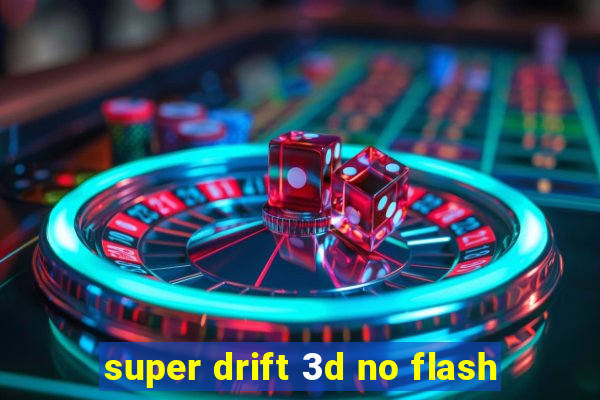 super drift 3d no flash