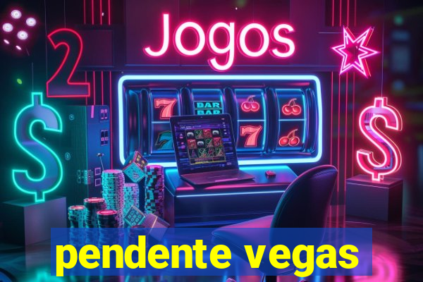 pendente vegas