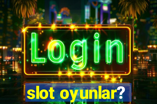 slot oyunlar?