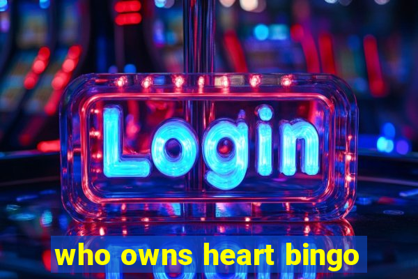 who owns heart bingo