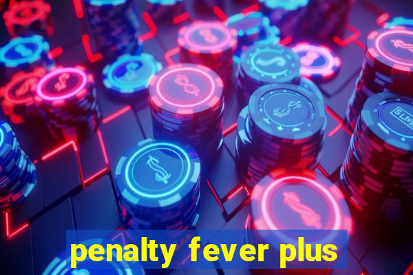 penalty fever plus