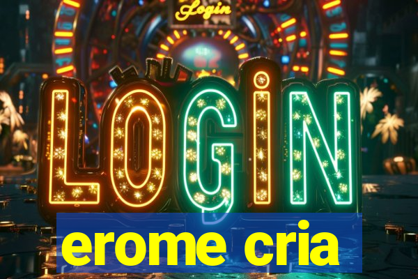 erome cria