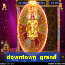 downtown grand casino hotel