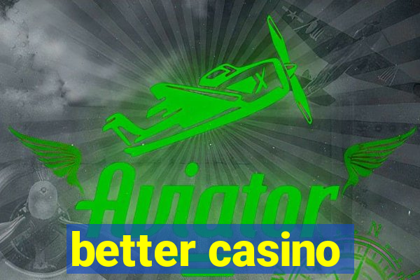 better casino