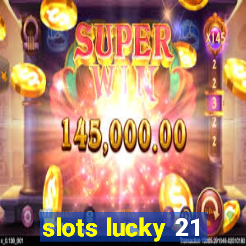 slots lucky 21