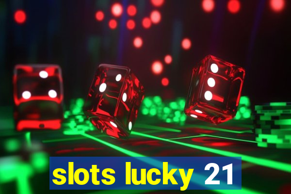 slots lucky 21