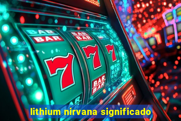 lithium nirvana significado