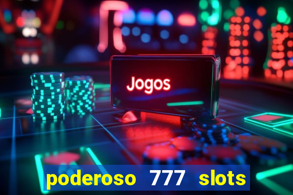 poderoso 777 slots paga mesmo