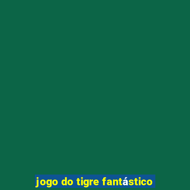 jogo do tigre fantástico