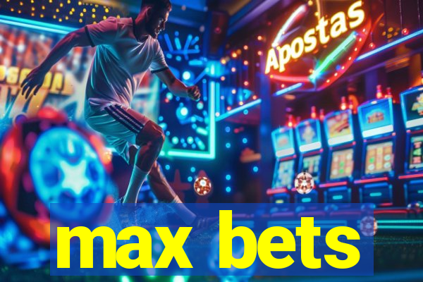 max bets