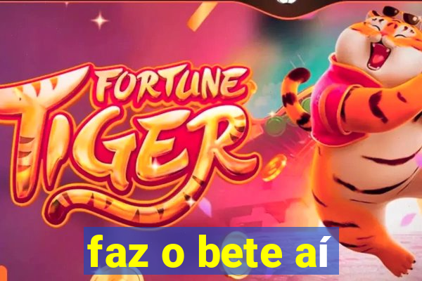 faz o bete aí