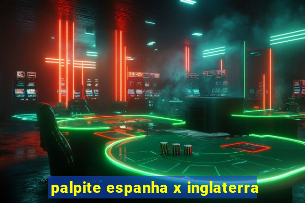 palpite espanha x inglaterra