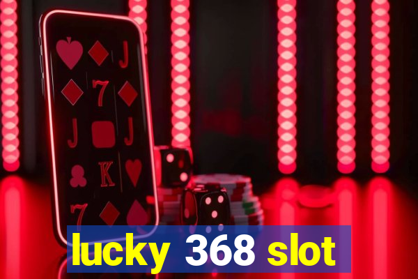 lucky 368 slot