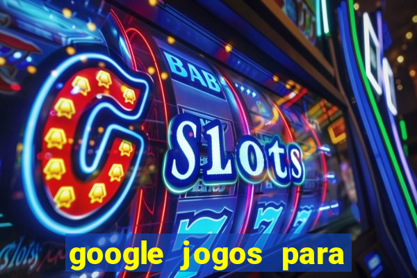 google jogos para ganhar dinheiro