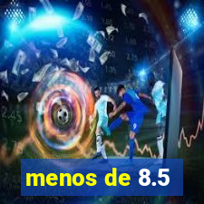 menos de 8.5