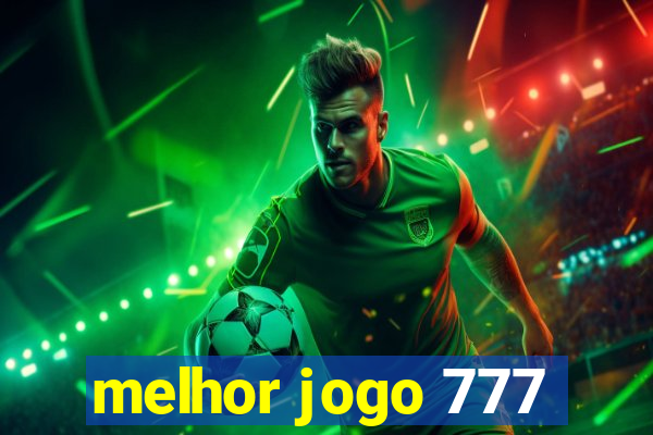 melhor jogo 777