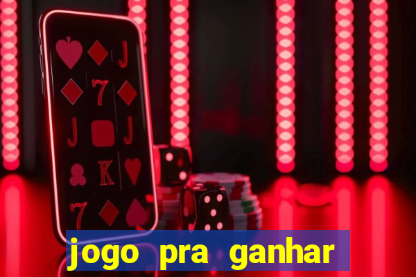 jogo pra ganhar dinheiro rapido