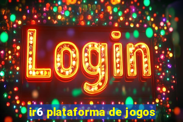 ir6 plataforma de jogos