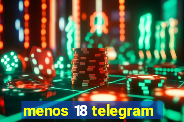 menos 18 telegram