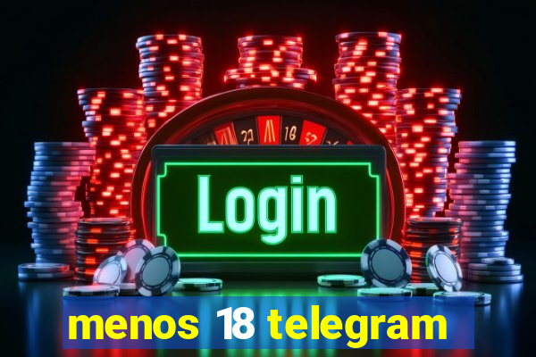 menos 18 telegram