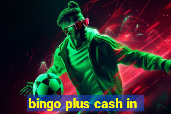 bingo plus cash in