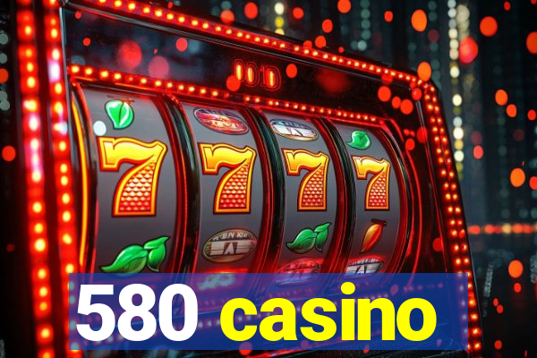 580 casino