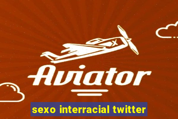 sexo interracial twitter