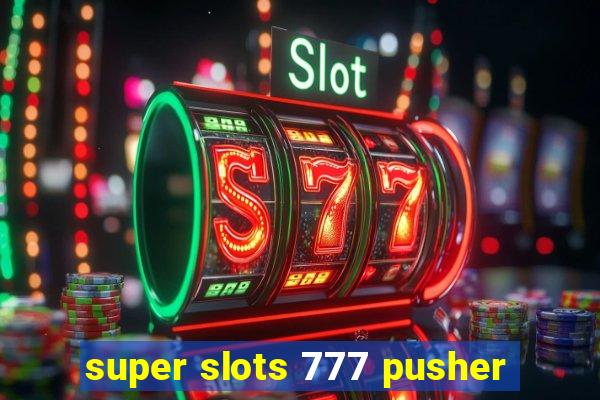 super slots 777 pusher