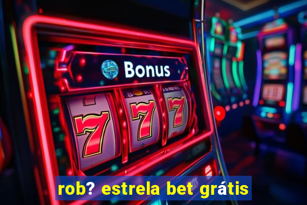 rob? estrela bet grátis